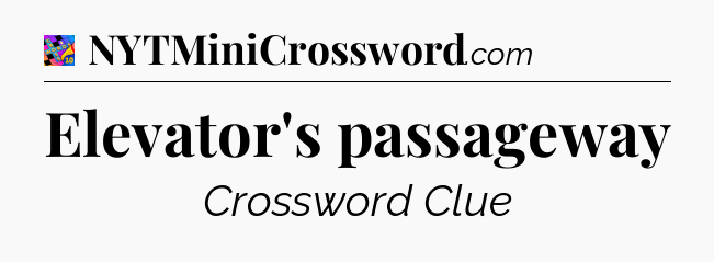 Elevator's passageway Crossword Clue