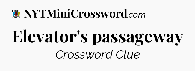Elevator's passageway Crossword Clue