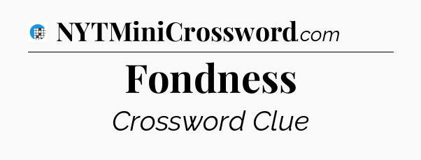 Fondness Crossword Clue