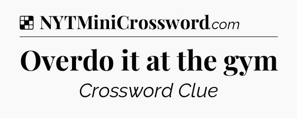 Solution: Overdo it at the gym - NYT Crossword