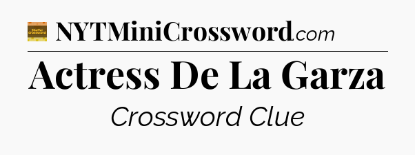 Actress De La Garza - Eugene Sheffer Crossword