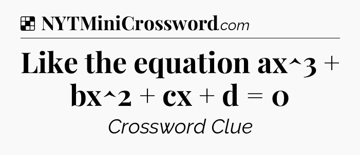 Solution: Like the equation ax^3 + bx^2 + cx + d = 0 - NYT Crossword