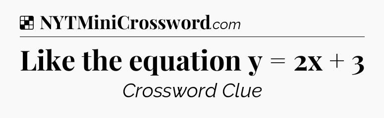 Solution: Like the equation y = 2x + 3 - NYT Crossword