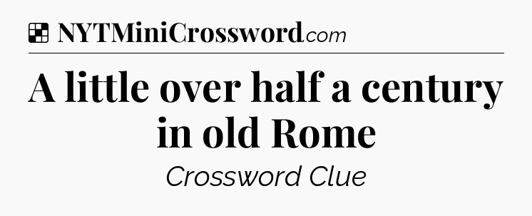 Solution: A little over half a century in old Rome - NYT Crossword