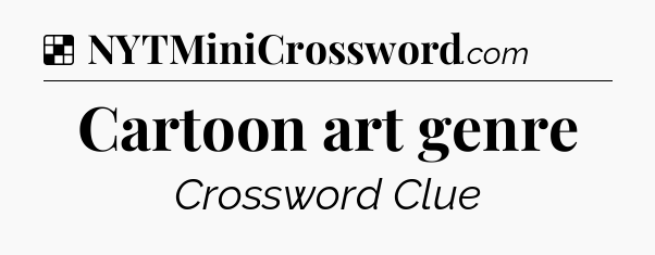 Solution: Cartoon art genre - NYT Crossword