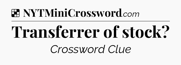 Solution: Transferrer of stock - NYT Crossword