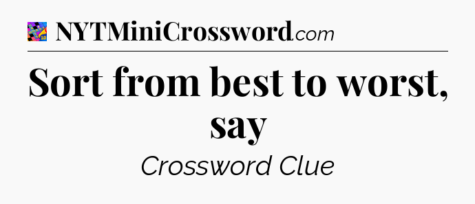 Sort from best to worst, say Crossword Clue