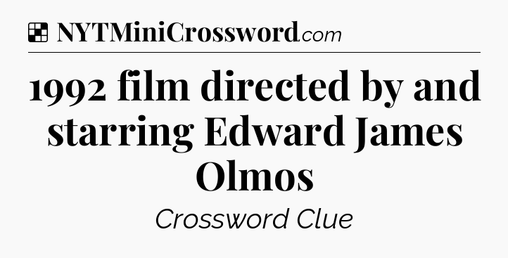 Solution: 1992 film directed by and starring Edward James Olmos - NYT Crossword