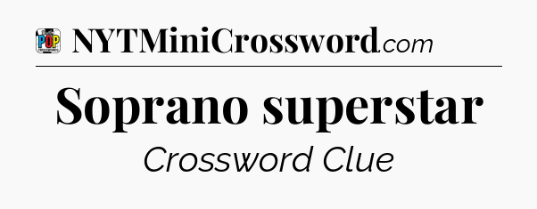 Soprano superstar Crossword Clue