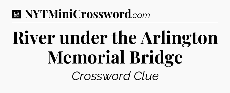 River under the Arlington Memorial Bridge - LA Times Crossword