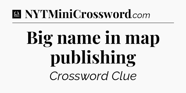 Big name in map publishing - LA Times Crossword