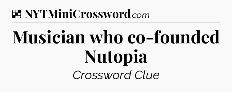 Solution: Musician who co-founded Nutopia - NYT Crossword