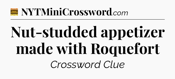 Nut-studded appetizer made with Roquefort - Eugene Sheffer Crossword