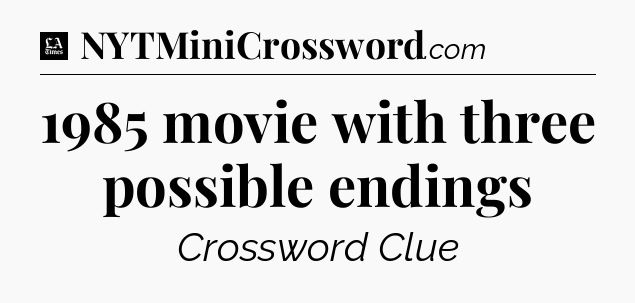 1985 movie with three possible endings - LA Times Crossword