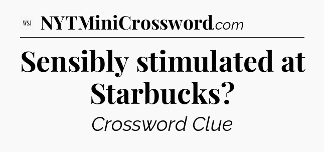 Sensibly stimulated at Starbucks - WSJ Crossword