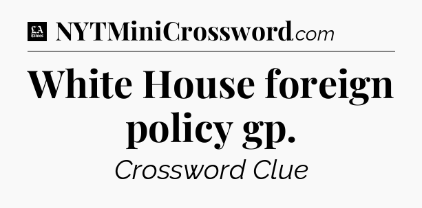 White House foreign policy gp - LA Times Crossword