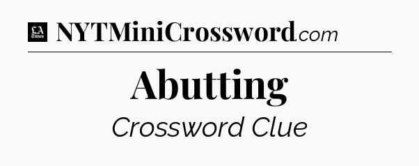 Abutting - LA Times Crossword