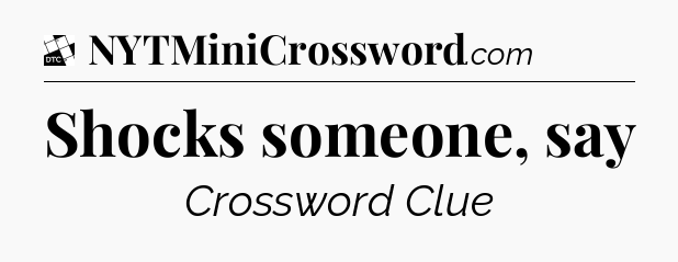 Shocks someone, say - Daily Themed Classic Crossword