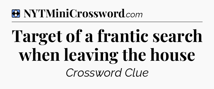 Solution: Target of a frantic search when leaving the house - NYT Mini Crossword