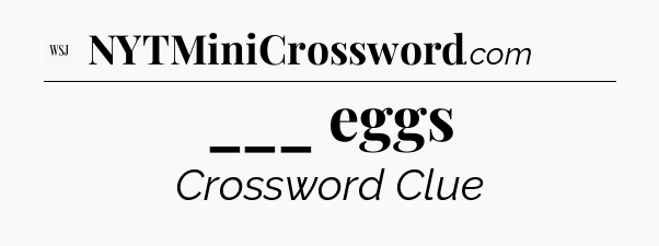 ___ eggs - WSJ Crossword