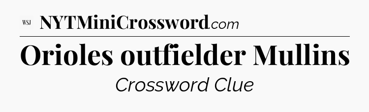 Orioles outfielder Mullins - WSJ Crossword