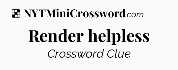 Solution: Render helpless - NYT Crossword