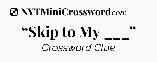 Solution: “Skip to My ___” - NYT Crossword