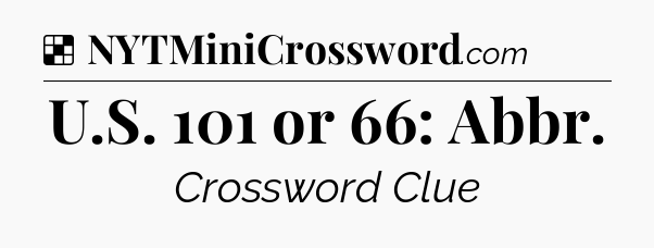Solution: U.S. 101 or 66: Abbr - NYT Crossword