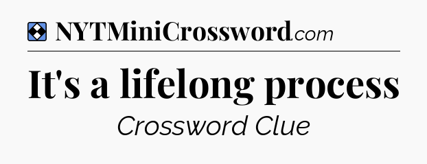Solution: It's a lifelong process - NYT Mini Crossword