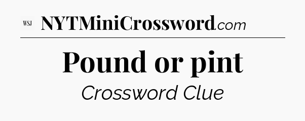 Pound or pint - WSJ Crossword