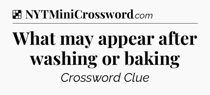 Solution: What may appear after washing or baking - NYT Crossword