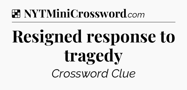 Solution: Resigned response to tragedy - NYT Crossword