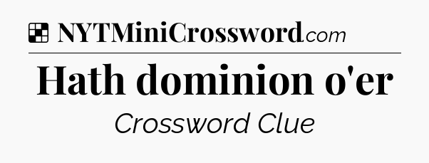 Solution: Hath dominion o'er - NYT Crossword