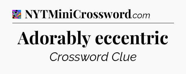 Adorably eccentric Crossword Clue