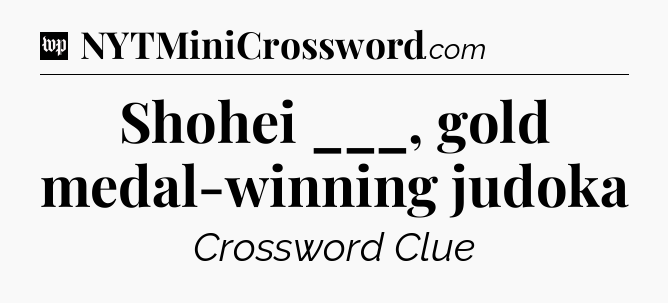 Shohei ___, gold medal-winning judoka Crossword Clue
