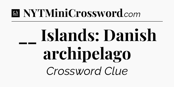__ Islands: Danish archipelago - LA Times Crossword