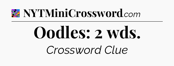 Oodles: 2 wds Crossword Clue