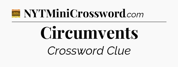 Circumvents - Eugene Sheffer Crossword