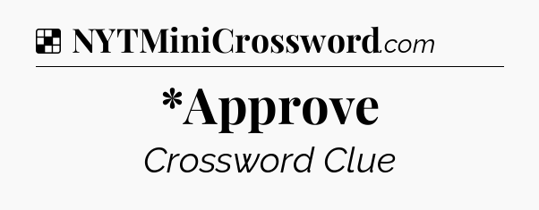 Solution: *Approve - NYT Crossword