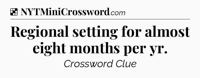 Solution: Regional setting for almost eight months per yr - NYT Crossword