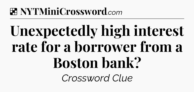 Solution: Unexpectedly high interest rate for a borrower from a Boston bank - NYT Crossword