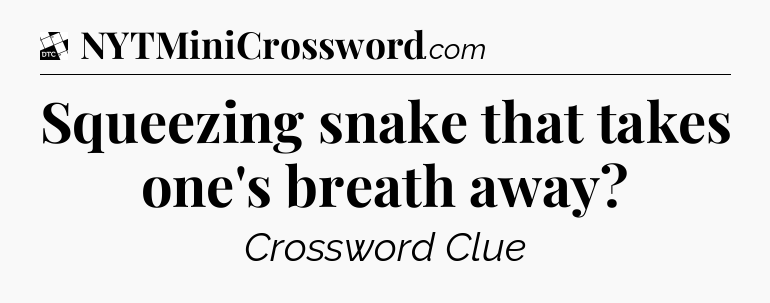 Squeezing snake that takes one's breath away - Daily Themed Classic Crossword