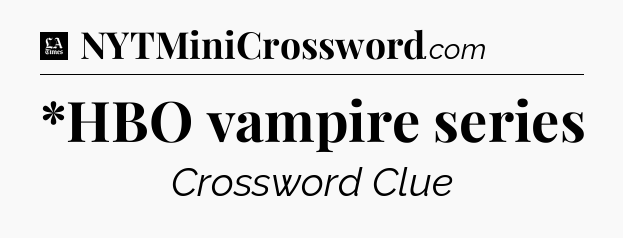 *HBO vampire series - LA Times Crossword