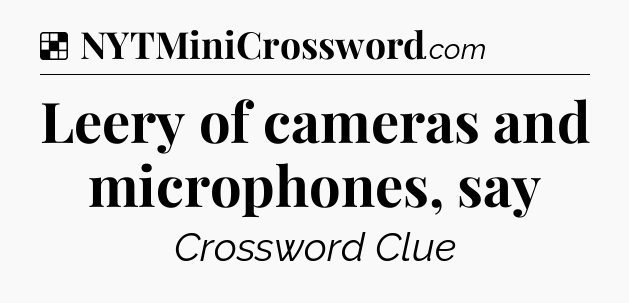 Solution: Leery of cameras and microphones, say - NYT Crossword