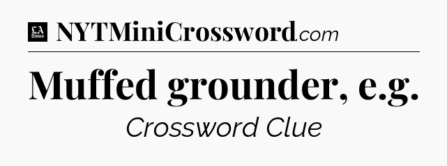 Muffed grounder, e.g - LA Times Crossword