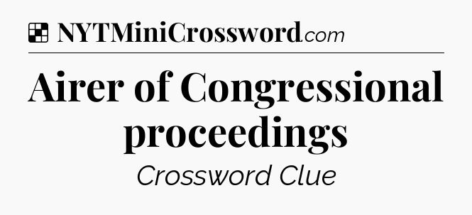 Solution: Airer of Congressional proceedings - NYT Crossword