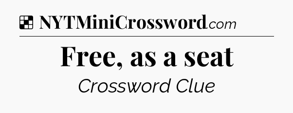 Solution: Free, as a seat - NYT Crossword