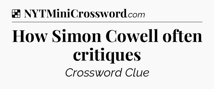 Solution: How Simon Cowell often critiques - NYT Crossword