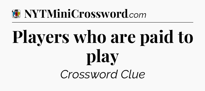 Players who are paid to play Crossword Clue
