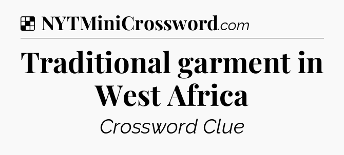 Solution: Traditional garment in West Africa - NYT Crossword